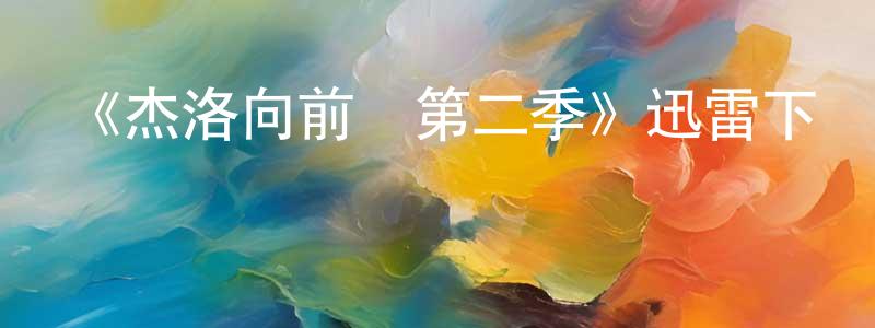 陳雅夢發布《杰洛向前沖第二季》迅雷下載/在線觀看-都市情感-美劇天堂